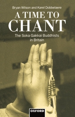A Time to Chant: The Sōka Gakkai Buddhists in Britain by Wilson, Bryan