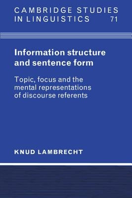 Information Structure and Sentence Form: Topic, Focus, and the Mental Representations of Discourse Referents by Lambrecht, Knud