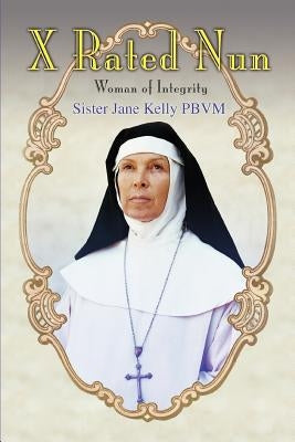 X Rated Nun: Woman of Integrity by Kelly Pbvm, Sister Jane