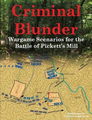 Criminal Blunder: Wargame Scenarios for the Battle of Pickett's Mill by Butkovich, Brad