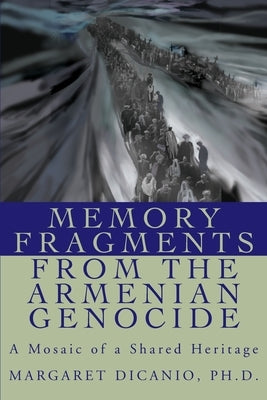 Memory Fragments from the Armenian Genocide: A Mosaic of a Shared Heritage by DiCanio, Margaret B.