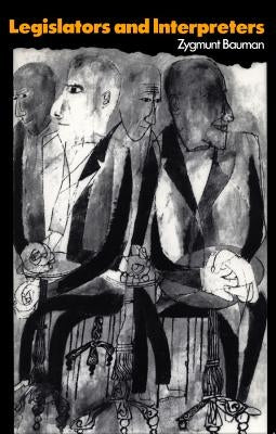 Legislators and Interpreters: On Modernity, Post-Modernity and Intellectuals by Bauman, Zygmunt
