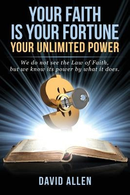 Your Faith Is Your Fortune: Your Unlimited Power by Allen, David