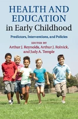 Health and Education in Early Childhood: Predictors, Interventions, and Policies by Reynolds, Arthur J.