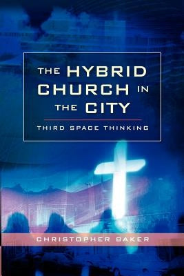 Hybrid Church in the City: Third Space Thinking by Baker, Christopher