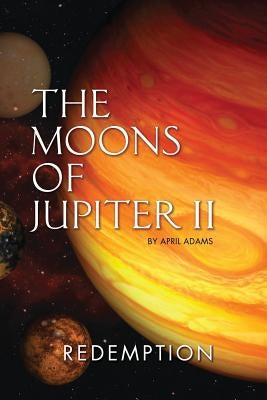 The Moons of Jupiter II: Redemption by Adams, April