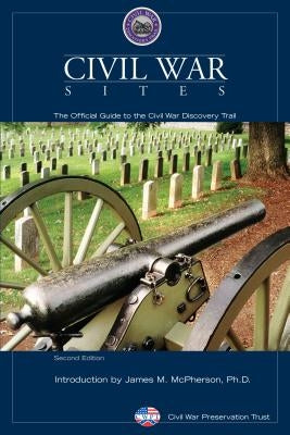 Civil War Sites: The Official Guide To The Civil War Discovery Trail, Second Edition by Civil War Preservation Trust