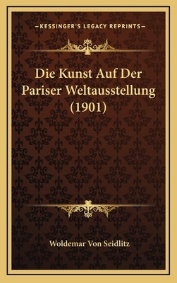 Die Kunst Auf Der Pariser Weltausstellung (1901) by Seidlitz, Woldemar Von
