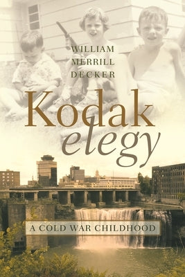 Kodak Elegy: A Cold War Childhood by Decker, William Merrill