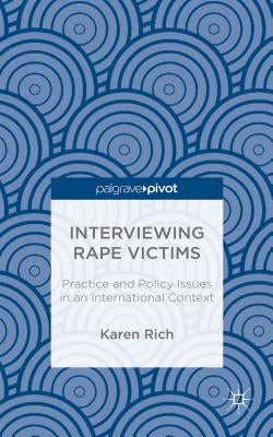Interviewing Rape Victims: Practice and Policy Issues in an International Context by Rich, Karen