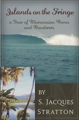 Islands on the Fringe: A Year of Micronesian Waves and Wanderers by Stratton, S. Jacques