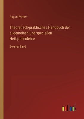 Theoretisch-praktisches Handbuch der allgemeinen und speciellen Heilquellenlehre: Zweiter Band by Vetter, August