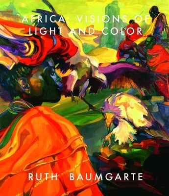 Ruth Baumgarte: Africa: Visions of Light and Color by Schr&#246;der, Klaus Albrecht