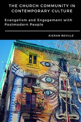The Church Community in Contemporary Culture: Evangelism and Engagement with Postmodern People by Beville, Kieran