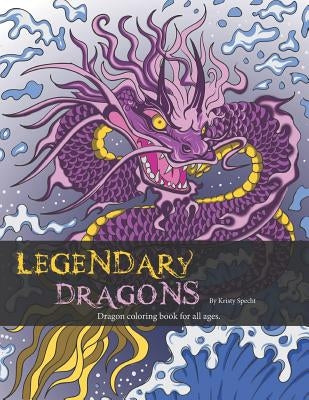 Legendary Dragons: Dragon Coloring book for all ages by Specht, Kristy J.