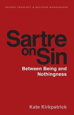Sartre on Sin: Between Being and Nothingness by Kirkpatrick, Kate