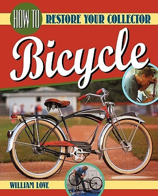 How to Restore Your Collector Bicycle by Love, William M.
