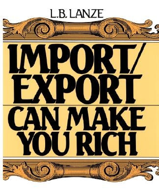 Import/Export Can Make You Rich by Lanze, Laura