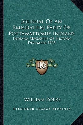 Journal of an Emigrating Party of Pottawattomie Indians: Indiana Magazine of History, December 1925 by Polke, William