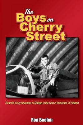 The Boys on Cherry Street: From the Crazy Innocence of College to the Loss of Innocence in Vietnam by Boehm, Ron