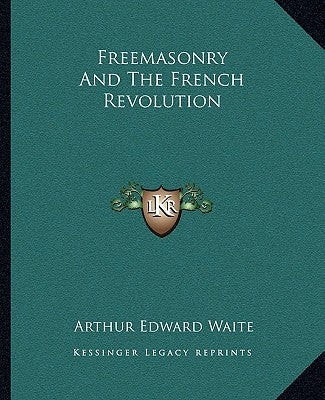 Freemasonry and the French Revolution by Waite, Arthur Edward
