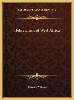Hebrewisms of West Africa by Williams, Joseph J.