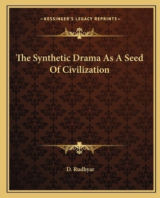 The Synthetic Drama as a Seed of Civilization by Rudhyar, D.