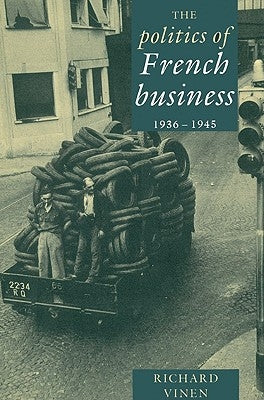 The Politics of French Business 1936 1945 by Vinen, Richard