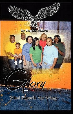 Glory Wind Beneath My Wings by Mixon, Regina Gale