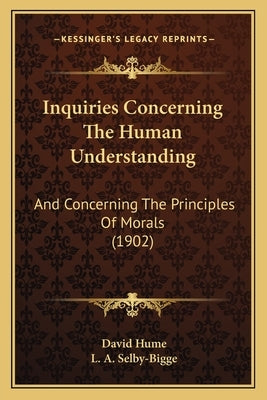 Inquiries Concerning The Human Understanding: And Concerning The Principles Of Morals (1902) by Hume, David