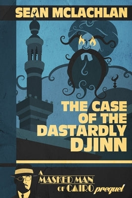 The Case of the Dastardly Djinn (A Masked Man of Cairo Prequel) by McLachlan, Sean