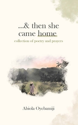 ...& then she came home: collection of poetry and prayers by Oyebamiji, Abiola