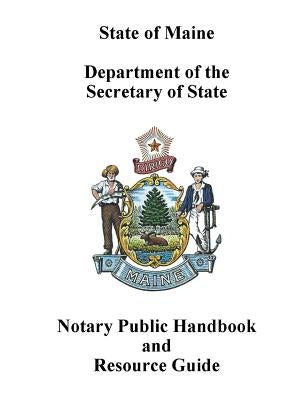 Maine Notary Public Handbook and Resource Guide by Secretary of State, Maine