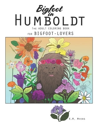 Bigfoot in Humboldt The Adult Coloring Book: Bigfoot in Humboldt The Adult Coloring Book for Bigfoot-Lovers by Myers, K. M.