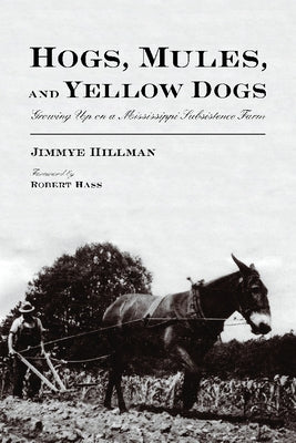 Hogs, Mules, and Yellow Dogs: Growing Up on a Mississippi Subsistence Farm by Hillman, Jimmye
