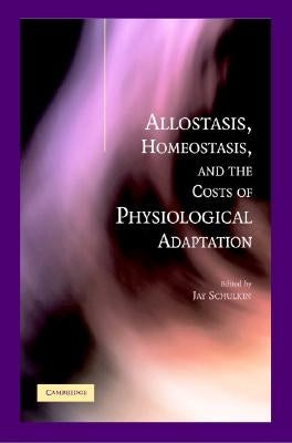 Allostasis, Homeostasis, and the Costs of Physiological Adaptation by Schulkin, Jay