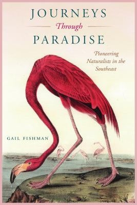 Journeys Through Paradise: Pioneering Naturalists in the Southeast by Fishman, Gail