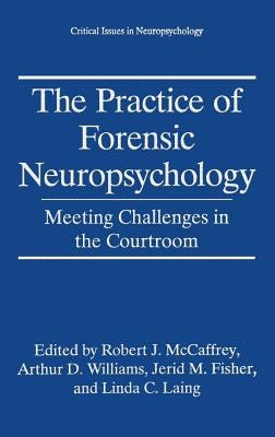 The Practice of Forensic Neuropsychology: Meeting Challenges in the Courtroom by McCaffrey, Robert J.