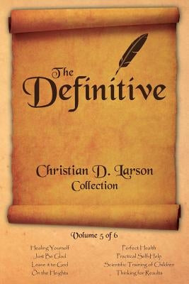 Christian D. Larson - The Definitive Collection - Volume 5 of 6 by Larson, Christian D.