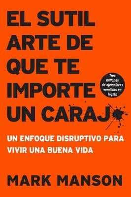 Sutil Arte de Que Te Importe Un Caraj*: Un Enfoque Disruptivo Para Vivir Una Buena Vida by Manson, Mark