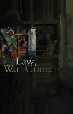 Law, War and Crime: War Crimes, Trials and the Reinvention of International Law by Simpson, Gerry J.