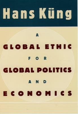 A Global Ethic for Global Politics and Economics by Kung, Hans