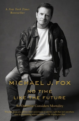No Time Like the Future: An Optimist Considers Mortality by Fox, Michael J.