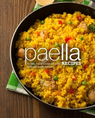 Paella Recipes: An Easy Paella Cookbook with Delicious Paella Recipes (2nd Edition) by Press, Booksumo