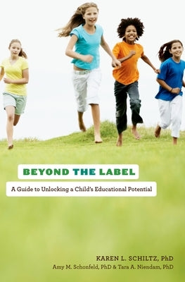 Beyond the Label: A Guide to Unlocking a Child's Educational Potential by Schiltz, Karen L.