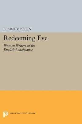 Redeeming Eve: Women Writers of the English Renaissance by Beilin, Elaine V.