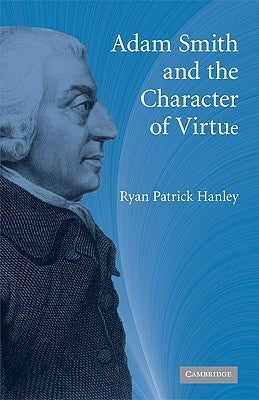 Adam Smith and the Character of Virtue by Hanley, Ryan Patrick