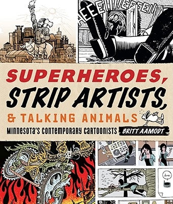 Superheroes, Strip Artists, & Talking Animals: Minnesota's Contemporary Cartoonists by Aamodt, Britt