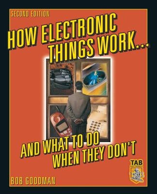 How Electronic Things Work... and What to Do When They Don't by Goodman, Robert