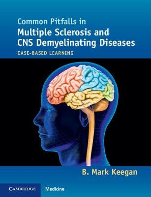 Common Pitfalls in Multiple Sclerosis and CNS Demyelinating Diseases: Case-Based Learning by Keegan, B. Mark